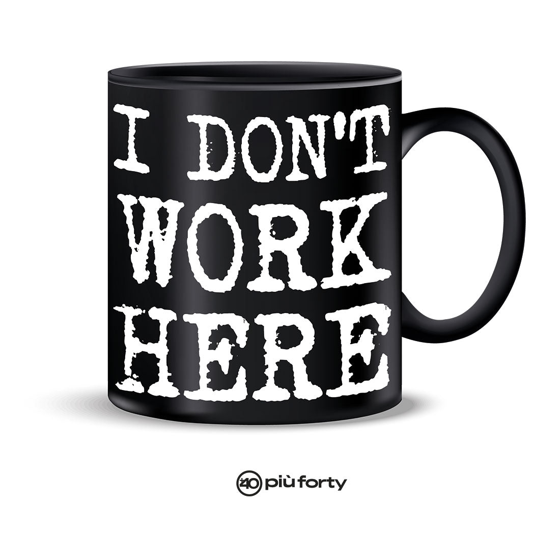 TAZZA MUG IN CERAMICA I DON’T WORK HERE PIU' FORTY